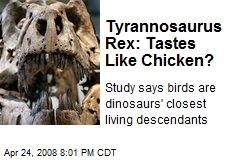 Tyrannosaurus Rex: Tastes Like Chicken?