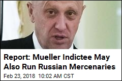 Report: Mueller Indictee May Also Run Russian Mercenaries