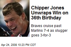 Chipper Jones Unwraps Win on 36th Birthday