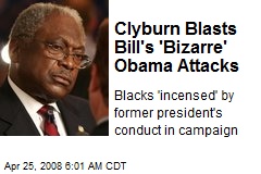 Clyburn Blasts Bill's 'Bizarre' Obama Attacks