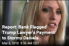 Report: Bank Flagged Trump Lawyer&#39;s Payment to Stormy Daniels