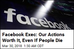 Facebook Exec: Our Actions Worth It, Even If People Die