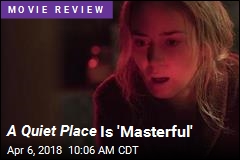 A Quiet Place Is &#39;Masterful&#39;