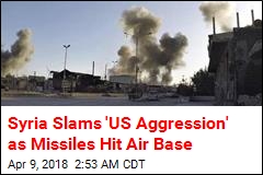 Syria Slams &#39;US Aggression&#39; as Missiles Hit Air Base