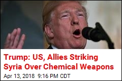 Trump: US, Allies Striking Syria Over Chemical Weapons