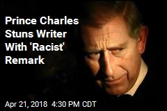 Prince Charles Stuns Writer With &#39;Racist&#39; Remark