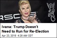 Ivana: Trump Doesn&#39;t Need to Run for Re-Election