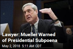 Lawyer: Mueller Warned of Presidential Subpoena