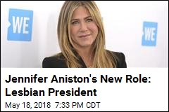 Jennifer Aniston&#39;s New Role: Lesbian President