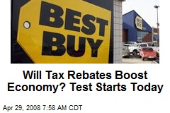 Will Tax Rebates Boost Economy? Test Starts Today