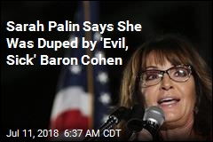 Sarah Palin Says She Was Duped by &#39;Evil, Sick&#39; Baron Cohen