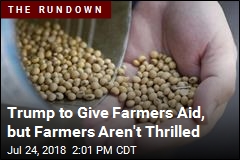 Trump to Give Farmers Aid, but Farmers Aren&#39;t Thrilled