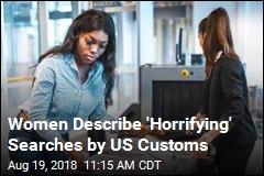 Women Describe &#39;Horrifying&#39; Searches by US Customs
