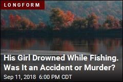 His Girl Drowned While Fishing. Was It an Accident or Murder?