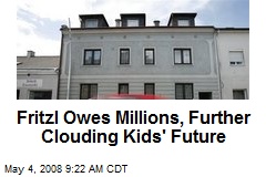 Fritzl Owes Millions, Further Clouding Kids' Future
