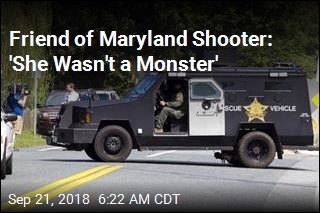 Friend of Maryland Shooter: &#39;She Wasn&#39;t a Monster&#39;