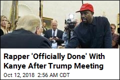 Rapper &#39;Officially Done&#39; With Kanye After Trump Meeting
