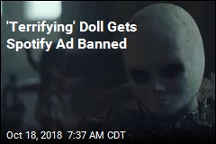 Spotify Ad With &#39;Terrifying&#39; Doll Deemed Too Scary for Kids