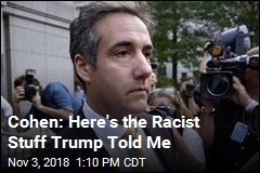 Cohen: Here&#39;s the Racist Stuff Trump Told Me
