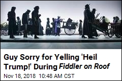 Guy Sorry for Yelling &#39;Heil Trump!&#39; During Fiddler on Roof