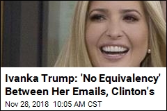 Ivanka Trump: &#39;No Equivalency&#39; Between Her Emails, Clinton&#39;s