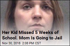 Her Kid Missed 5 Weeks of School. Mom Is Going to Jail