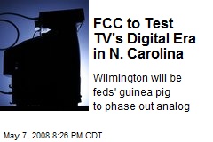 FCC to Test TV's Digital Era in N. Carolina