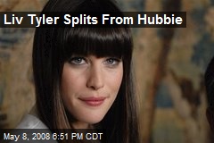 Liv Tyler Splits From Hubbie