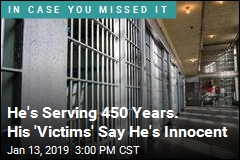 He&#39;s Serving 450 Years. His &#39;Victims&#39; Say He&#39;s Innocent