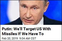 Putin: We&#39;ll Target US With Missiles If We Have To