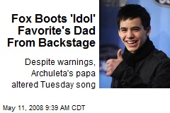 Fox Boots 'Idol' Favorite's Dad From Backstage