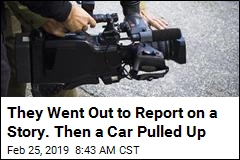 They Went Out to Report on a Story. Then a Car Pulled Up
