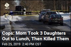 Cops: Mom Took 3 Daughters Out to Lunch, Then Killed Them