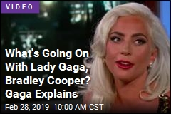 What&#39;s Going On With Lady Gaga, Bradley Cooper? Gaga Explains