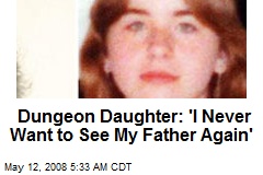 Dungeon Daughter: 'I Never Want to See My Father Again'