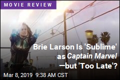 Brie Larson Is &#39;Sublime&#39; as Captain Marvel &mdash;but &#39;Too Late&#39;?