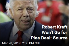 Robert Kraft Won&#39;t Go for Plea Deal: Source