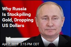 Putin Turns Heads by Stockpiling Gold, Dropping US Dollars