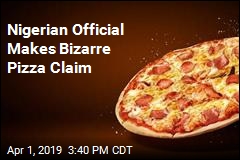 Nigerian Official Makes Bizarre Pizza Claim