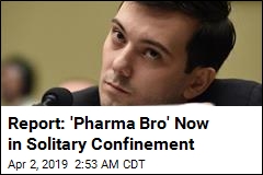 Report: &#39;Pharma Bro&#39; Now in Solitary Confinement