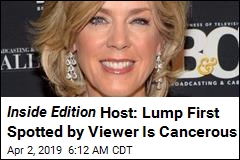 Inside Edition Host: Lump First Spotted by Viewer Is Cancerous