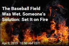 Fiery Attempt to Dry Baseball Field &#39;Wasn&#39;t a Smart Move&#39;