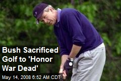 Bush Sacrificed Golf to 'Honor War Dead'