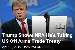 Trump Shows NRA He&#39;s Taking US Off Arms Trade Treaty