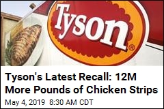 Tyson&#39;s Latest Recall: 12M More Pounds of Chicken Strips