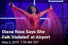 Diana Ross Says She Felt &#39;Violated&#39; at Airport
