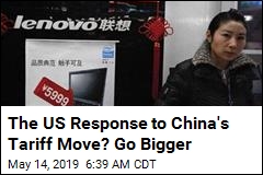 The US Response to China&#39;s Tariff Move? Go Bigger
