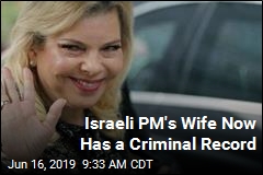 Netanyahu&#39;s Wife Now Has a Criminal Record