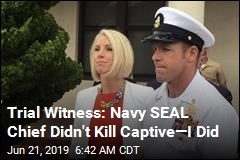 Trial Witness: Navy SEAL Chief Didn&#39;t Kill Captive&mdash;I Did