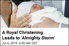 A Royal Christening Leads to &#39;Almighty Storm&#39;